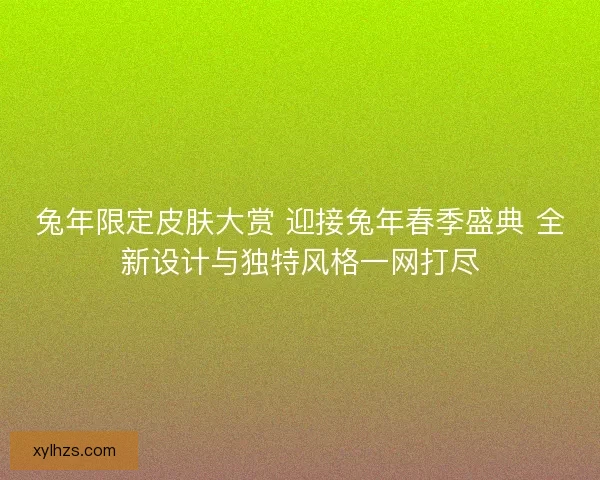 兔年限定皮肤大赏 迎接兔年春季盛典 全新设计与独特风格一网打尽